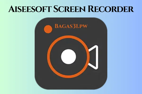 Aiseesoft Screen Recorder Full Bagas31